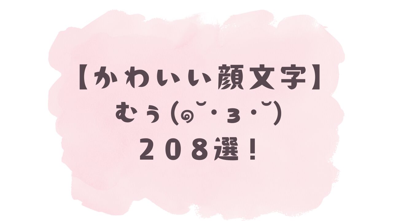 かわいい顔文字】むぅ(๑- ༥ -๑ )208選！コピペ可ですぐ使える！